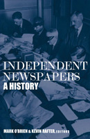 Independent Newspapers: A History:Mark O'Brien and Kevin Rafter