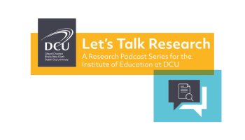Let's Talk Research - DCU IoE Podcast