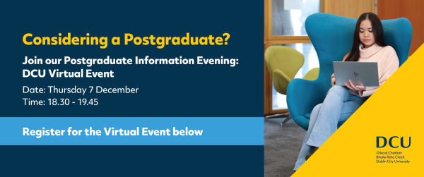 Join our Postgraduate Information Evening: DCU Virtual Event, Date: Thursday December 7th, Time: 18:30pm-19:45pm