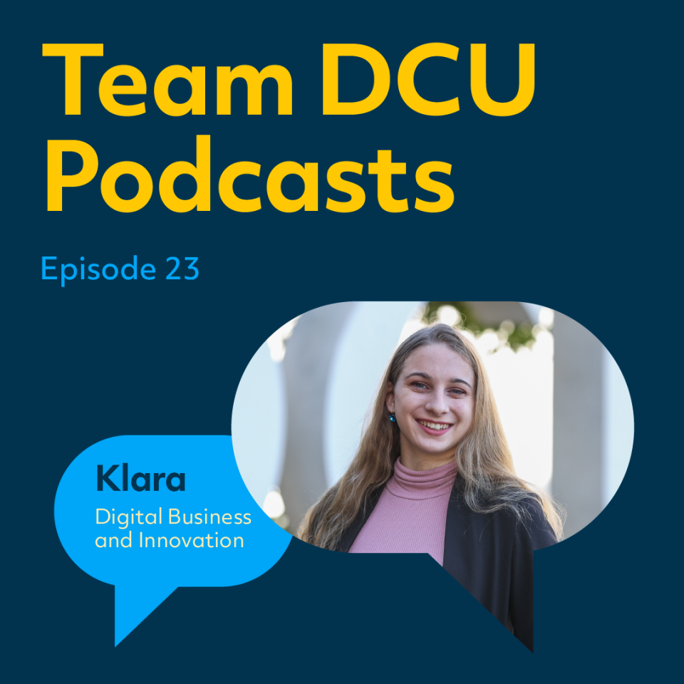 A graphic with the text 'Team DCU Podcasts Episode 23 Klara Digital Business and Innovation' It features a female student smiling to the camera.