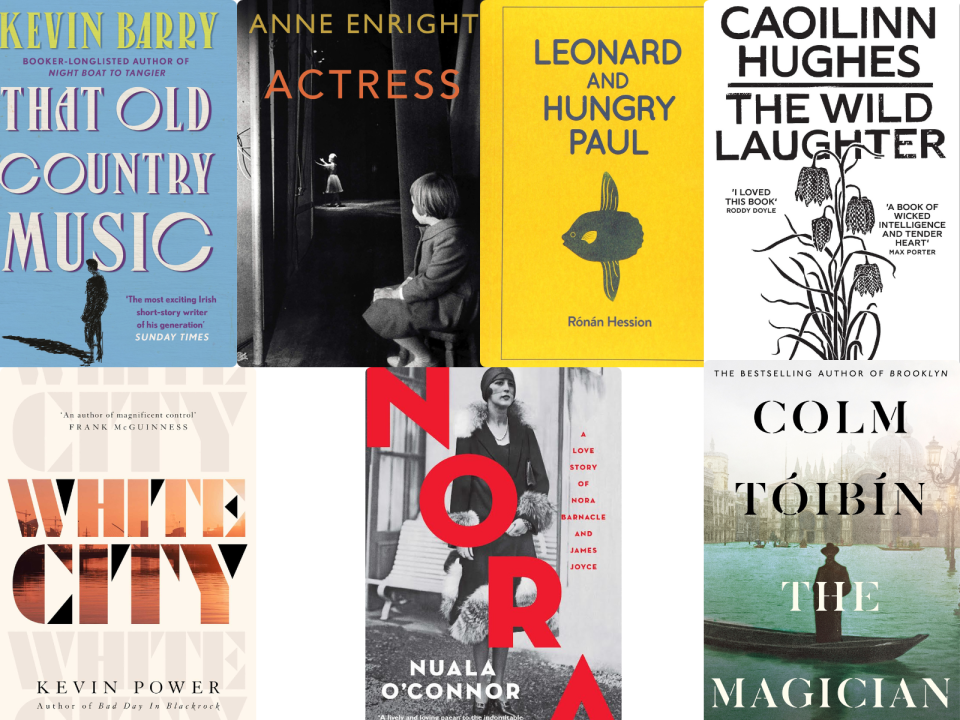 Covers of the following books: That Old Country Music by Kevin Barry. Actress by Anne Enright. Leonard and Hungry Paul by Ronan Hession. The Wild Laughter by Caoilinn Hughes. White City by Kevin Power. Nora by Nuala O' Connor. The Magician by Colm Toibin