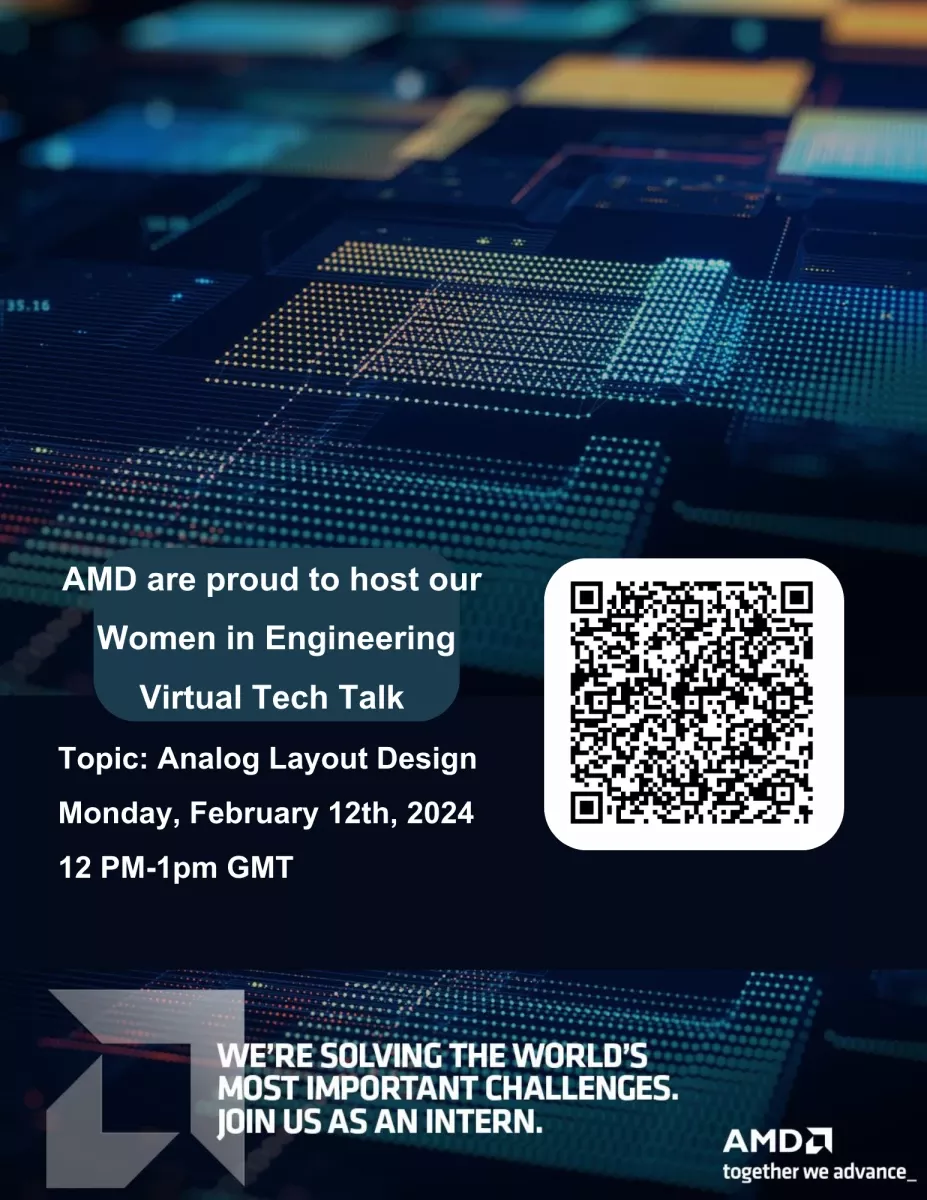 AMD are proud to host our Women in Engineering Virtual Tech Talk on the topic of Analog Layout Design. Monday February 12th at 12pm-1pm GMT. Logo - We're solving the world's most important challenges. Join us as an intern. AMD, together we advance. QR code also added as a way to register.