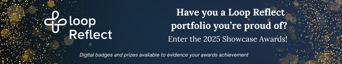 Have you a Loop Reflect portfolio you're proud of? Enter the 2025 Showcase Awards! Digital badges and prizes available to evidence your awards achievement