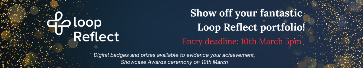 Show off your fantastic Loop Reflect portfolio! Entry deadline: 10th March 5pim. Digital badges and prizes available to evidence your achievement, Showcase Awards ceremony on 19th March