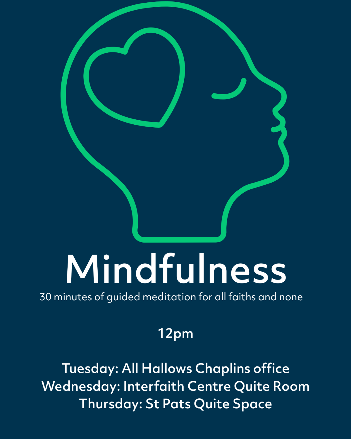 Midday Mindfulness. 12pm Interfaith Centre: Wednesday All Hallow's chaplains office: Tuesday and St Patrick's Quiet Space: Thursday