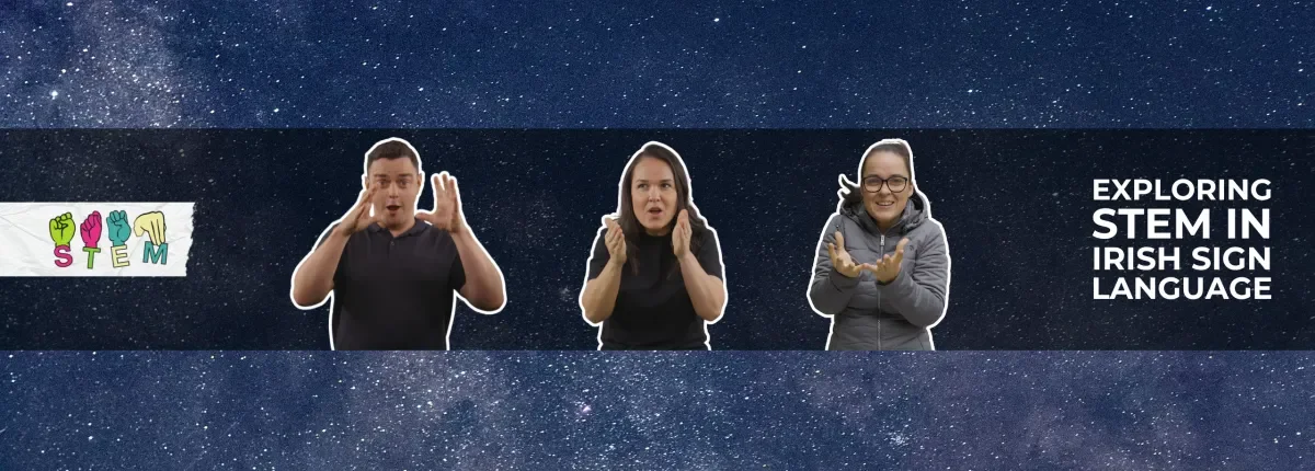 Promotional image showing cut-outs of video presenters, the ISL STEM logo of STEM in ISL fingerspelling, and the tagline exploring STEM in Irish Sign Language