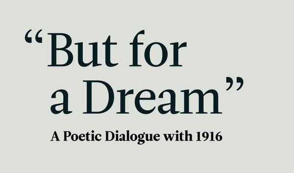 “But for a Dream”: A Poetic Dialogue with 1916