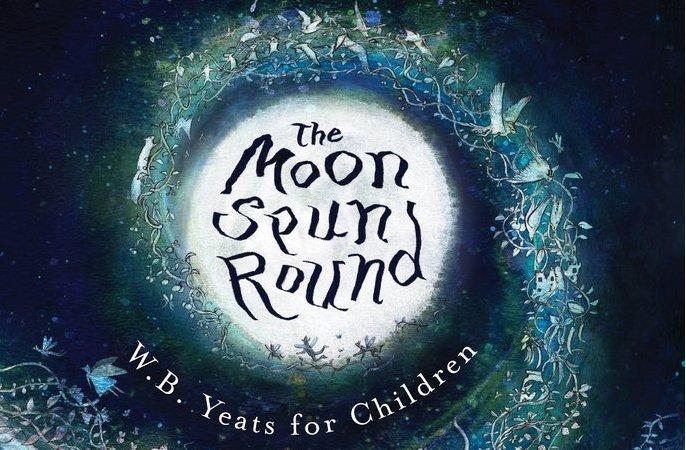 The Moon Spun Round: W.B. Yeats for Children