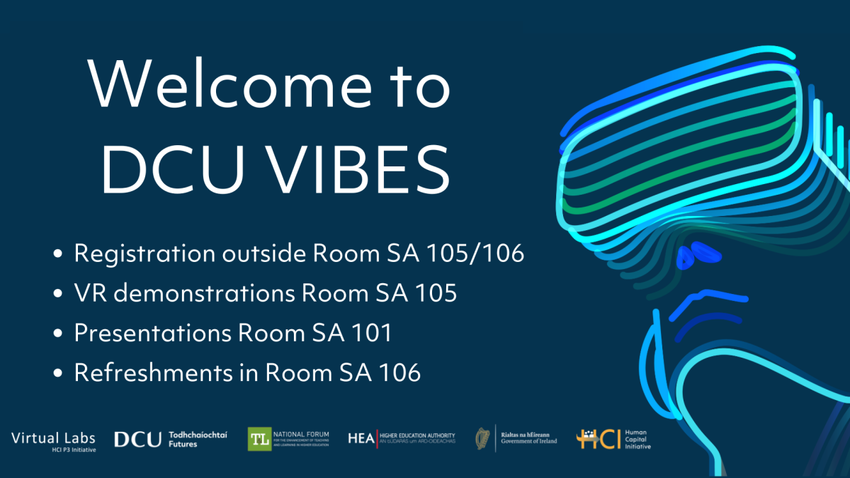 Welcome to DCU VIBES Registration outside Room SA 105/106 VR demonstrations Room SA 105 Presentations Room SA 101 Refreshments in Room SA 106