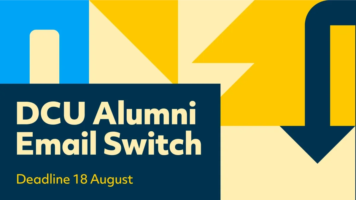 Shows graphic with following text: DCU Alumni Email Switch. Deadline 18 August