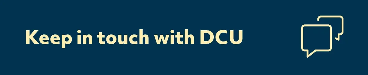 Shows a navy banner block wtih text saying 'Keep in touch with DCU', followed by an icon which shows quote boxes