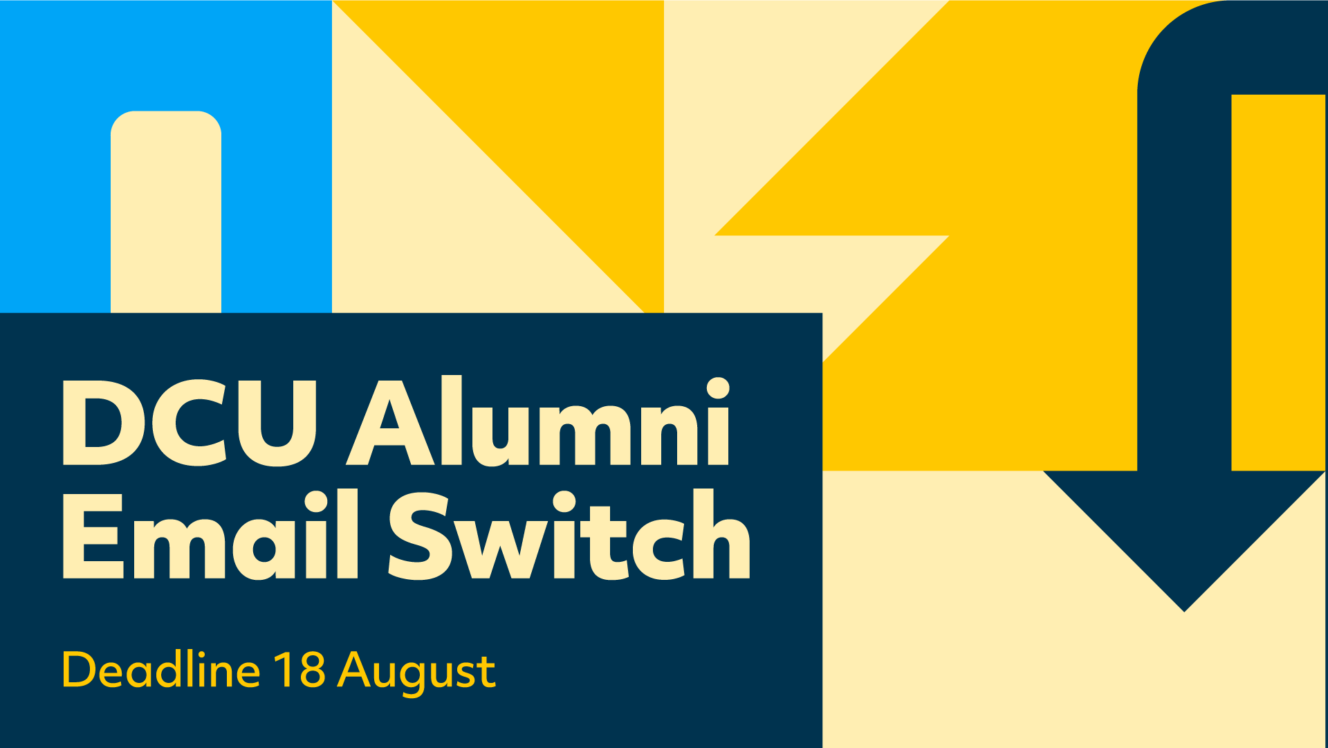 Shows graphic with following text: DCU Alumni Email Switch. Deadline 18 August 