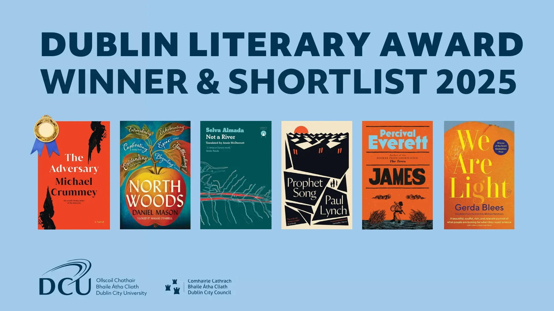 Dublin Literary Award Shortlist 2025: Winner The Adversary by Michael Crummey, James by Percival Everett, North Woods by Daniel Mason, Not a River by Selva Almada, Prophet Song by Paul Lynch, We Are Light by Gerda Blees. DCU, Dublin City Council, Winner announced 22 May. 